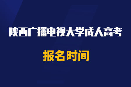 2020年陕西广播电视大学成人高考报名时间