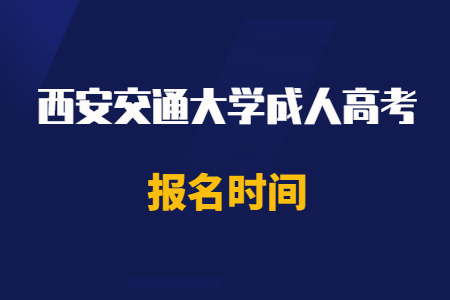 2020年西安交通大学成人高考报名时间