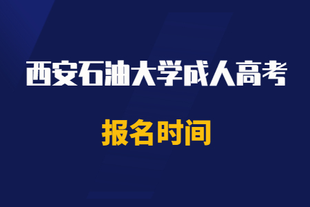 2020年西安石油大学成人高考报名时间