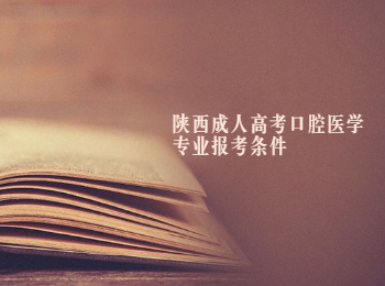 陕西成人高考口腔医学专业报考条件
