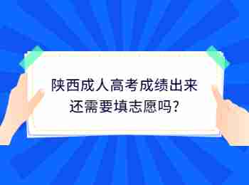 陕西成人高考成绩出来还需要填志愿吗?