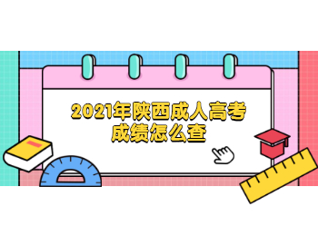 2021年陕西成人高考成绩怎么查