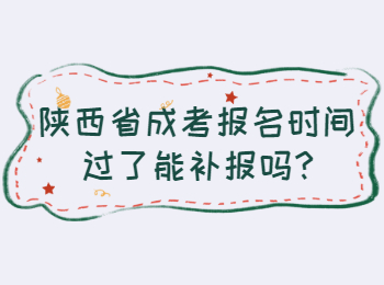 陕西省成考报名时间过了能补报吗