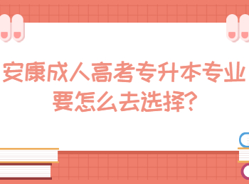 安康成人高考专升本专业要怎么去选择