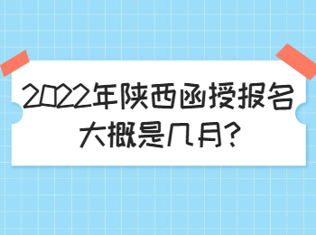 2022年陕西函授报名大概是几月