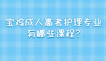 宝鸡成人高考护理专业有哪些课程