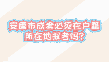 安康市成考必须在户籍所在地报考吗