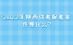 2022年陕西成考报考条件是什么