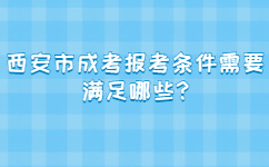 西安市成考报考条件需要满足哪些