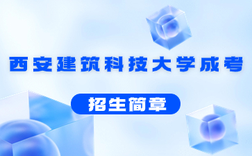 2021年西安建筑科技大学成人高考招生简章