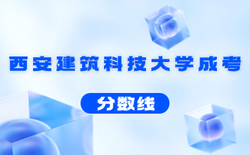 2022年西安建筑科技大学成人高考录取分数线