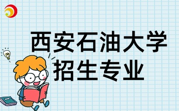 2025年陕西成考中的西安石油大学招生专业有哪些